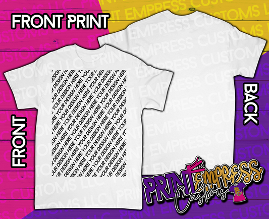 Custom: Partial Front Print Tee (Optional Back) Any Occasion - PRINT EMPRESS CUSTOMS LLC